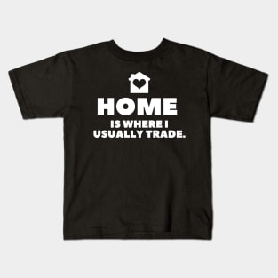 Home is Where I Usually Trade Kids T-Shirt